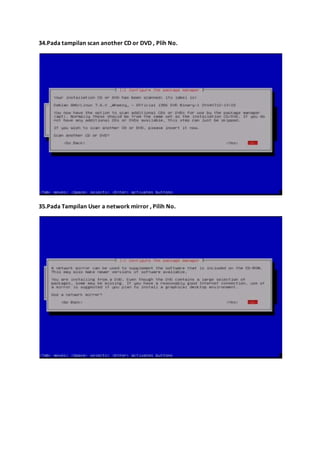 34.Pada tampilan scan another CD or DVD , Plih No. 
35.Pada Tampilan User a network mirror , Pilih No. 
 
