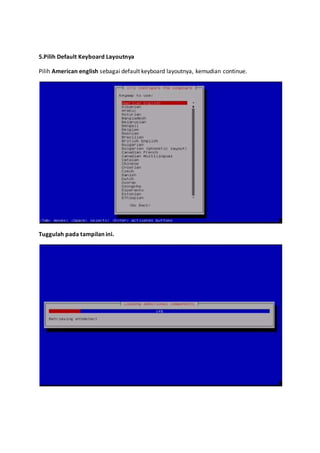 5.Pilih Default Keyboard Layoutnya 
Pilih American english sebagai default keyboard layoutnya, kemudian continue. 
Tuggulah pada tampilan ini. 
 