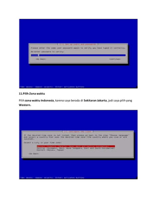 11.Pilih Zona waktu 
Pilih zona waktu Indonesia, karena saya berada di Sekitaran Jakarta, jadi saya pilih yang 
Western. 
 