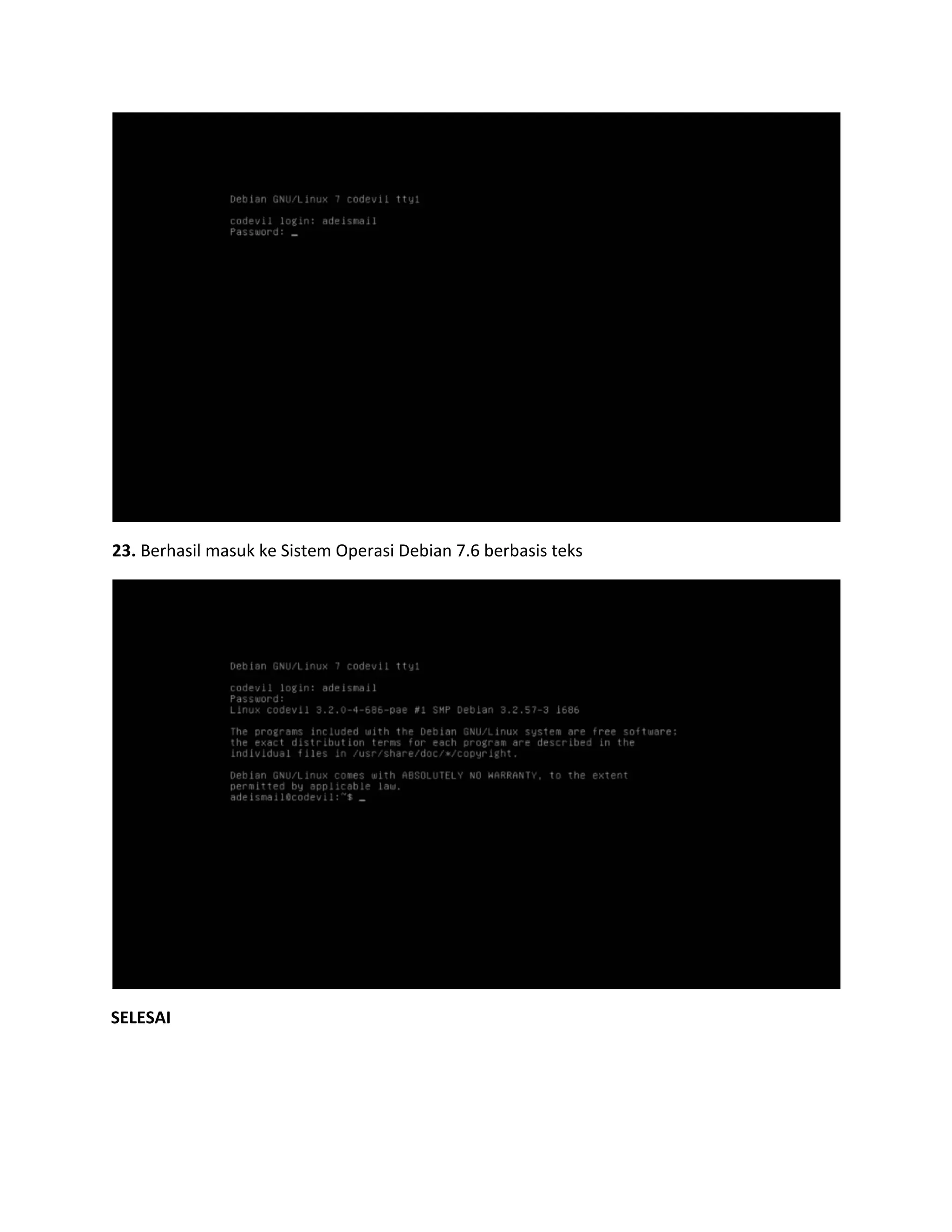23. Berhasil masuk ke Sistem Operasi Debian 7.6 berbasis teks 
SELESAI 
