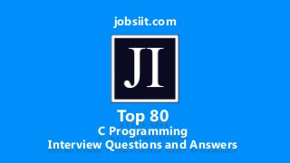 jobsiit.com
Top 80
C Programming
Interview Questions and Answers
 
