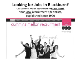 Looking for Jobs in Blackburn?
Call: Cummins Mellor Recruitment on 01254 355666
Your local recruitment specialists,
established since 1990
 
