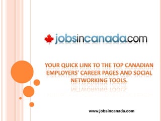 your Quick Link to the Top Canadian Employers' Career Pages and Social Networking Tools. www.jobsincanada.com 