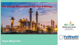 Tapas Mazumdar
The Energy Revolution in Oil, Gas & Energy
 