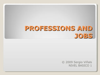 PROFESSIONS AND JOBS © 2009 Sergio Viñals NIVEL BASICO 1 