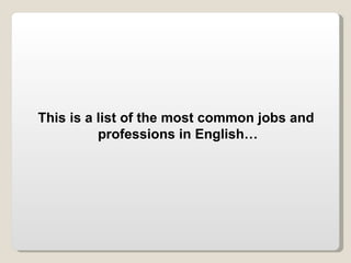 This is a list of the most common jobs and  professions in English… 