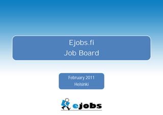 Ejobs.fi
Job Board
February 2011
Helsinki
 
