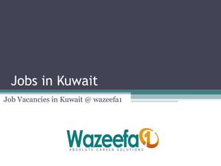 Jobs in Kuwait
Job Vacancies in Kuwait @ wazeefa1
 