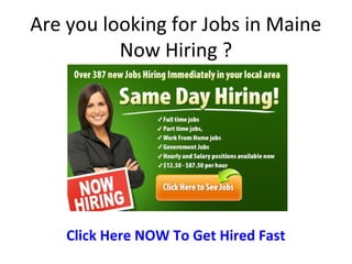 Are you looking for Jobs in Maine
          Now Hiring ?




    Click Here NOW To Get Hired Fast
 