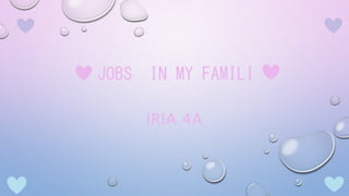 JOBS IN MY FAMILI
IRIA 4A
 
