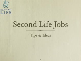 Second Life Jobs
    Tips  Ideas




         1
 