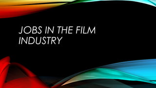 JOBS IN THE FILM
INDUSTRY
 