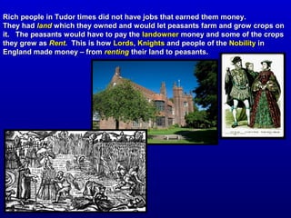 In the times of the Tudors Kings and QueensIn the times of the Tudors Kings and Queens
did not have jobs like we do today....