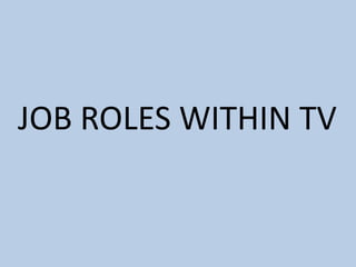JOB ROLES WITHIN TV

 