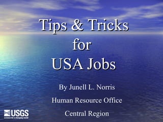 Tips & TricksTips & Tricks
forfor
USA JobsUSA Jobs
By Junell L. Norris
Human Resource Office
Central Region
 