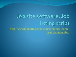 http://www.jobportalscript.com/corporate_home-basic_ 
version.html 
 