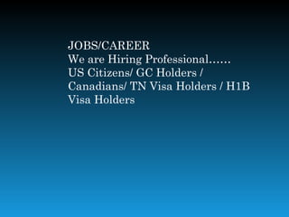JOBS/CAREER
We are Hiring Professional……
US Citizens/ GC Holders /
Canadians/ TN Visa Holders / H1B
Visa Holders
 