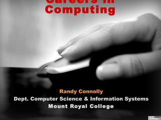 Careers in Computing Randy Connolly Dept. Computer Science & Information Systems Mount Royal College 