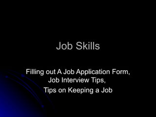 Job Skills Filling out A Job Application Form, Job Interview Tips,  Tips on Keeping a Job 