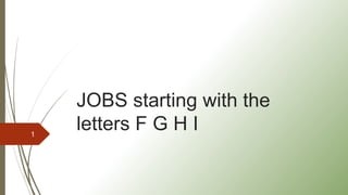 JOBS starting with the
letters F G H I1
 