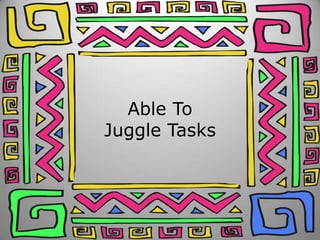Able To Juggle Tasks