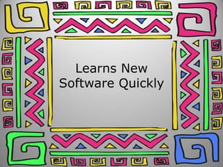 Learns NewSoftware Quickly