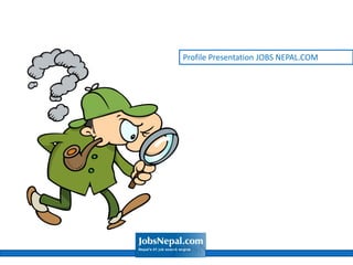 Profile Presentation JOBS NEPAL.COM
 