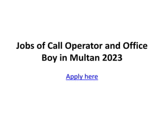 Jobs of Call Operator and Office Boy in Multan 2023.pptx