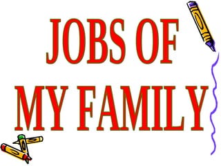 JOBS OF MY FAMILY 
