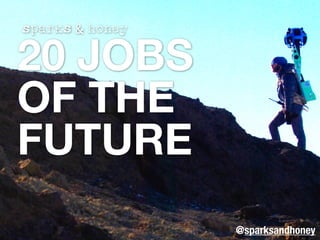 20 JOBS
OF THE
FUTURE
@sparksandhoney
 