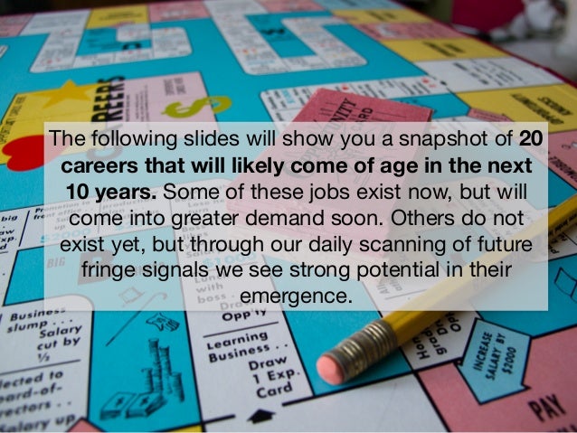 The following slides will show you a snapshot of 20
careers that will likely come of age in the next
10 years. Some of the...