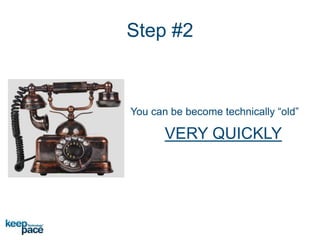 Step #2
You can be become technically “old”
VERY QUICKLY
 