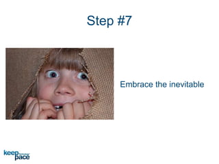 Step #7
Embrace the inevitable
 