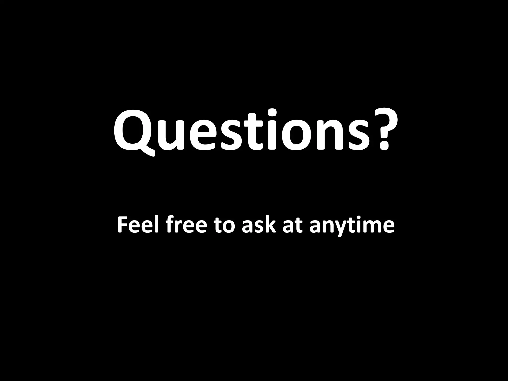 Questions?Feel free to ask at anytime