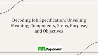 Decoding Job Specification: Unveiling
Meaning, Components, Steps, Purpose,
and Objectives
 