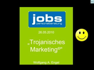 26.05.2010 „ Trojanisches Marketing ® “ Wolfgang A. Engel 