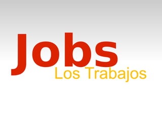 Jobs Los Trabajos 
 