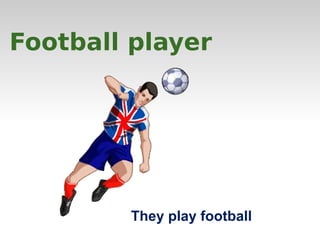 Football player 
They play football 
 