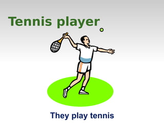 Tennis player 
They play tennis 
 