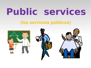 Public services 
(los servicios públicos) 
 