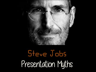 Steve Jobs
Presentation Myths
 