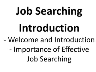 Job Searching
Introduction
- Welcome and Introduction
- Importance of Effective
Job Searching
 