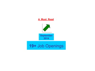 A Must Read 
September 
2014 
19+ Job Openings 
 