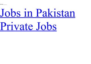 Form No: ________




Jobs in Pakistan
Private Jobs
 