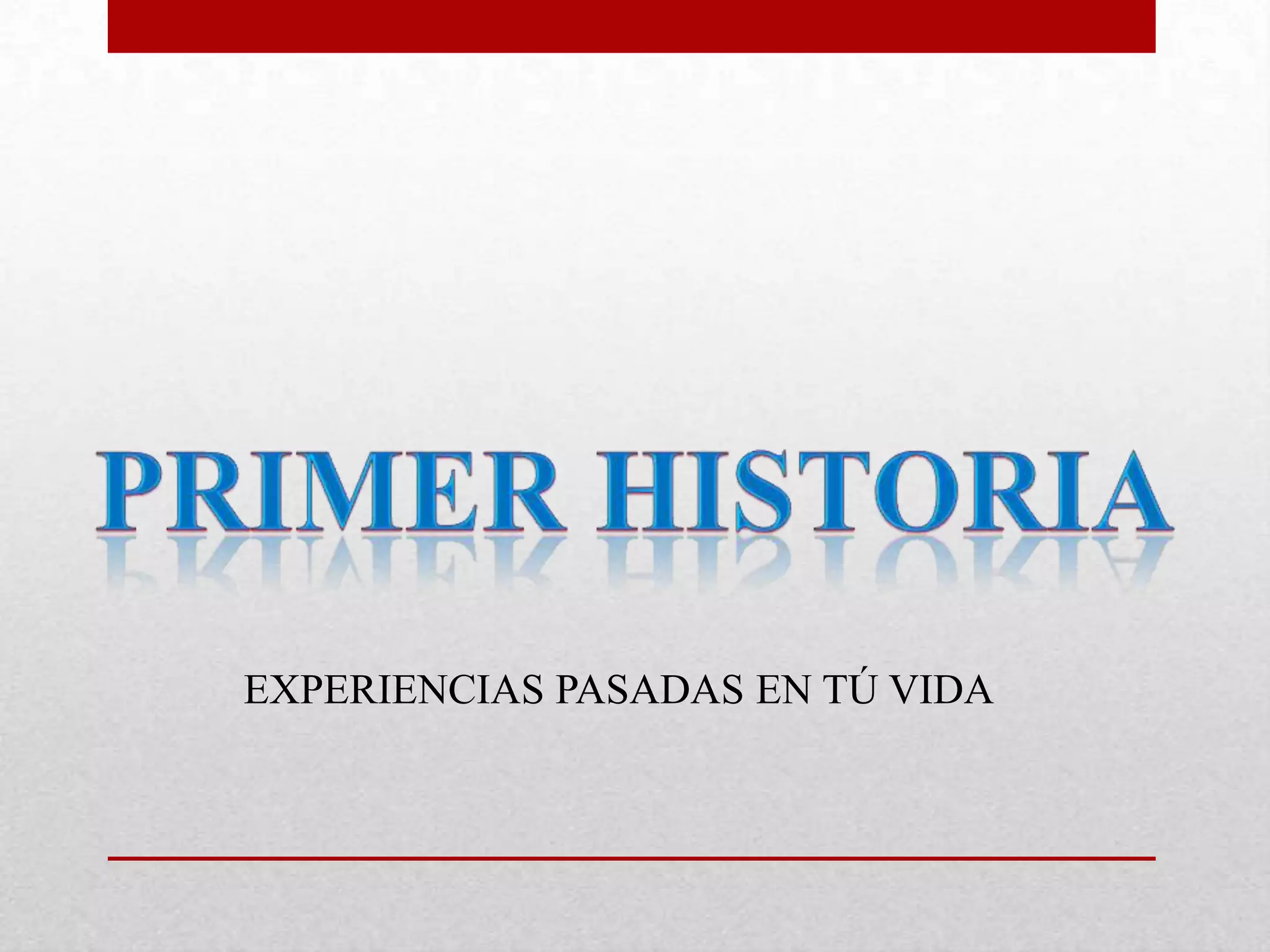 PRIMER HISTORIAEXPERIENCIAS PASADAS EN TÚ VIDA