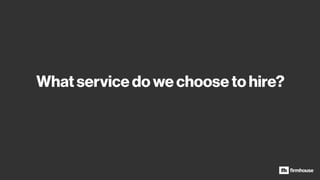 What service do we choose to hire?
 
