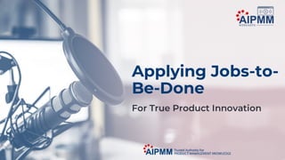 Applying Jobs-to-be-Done for True Product Innovation