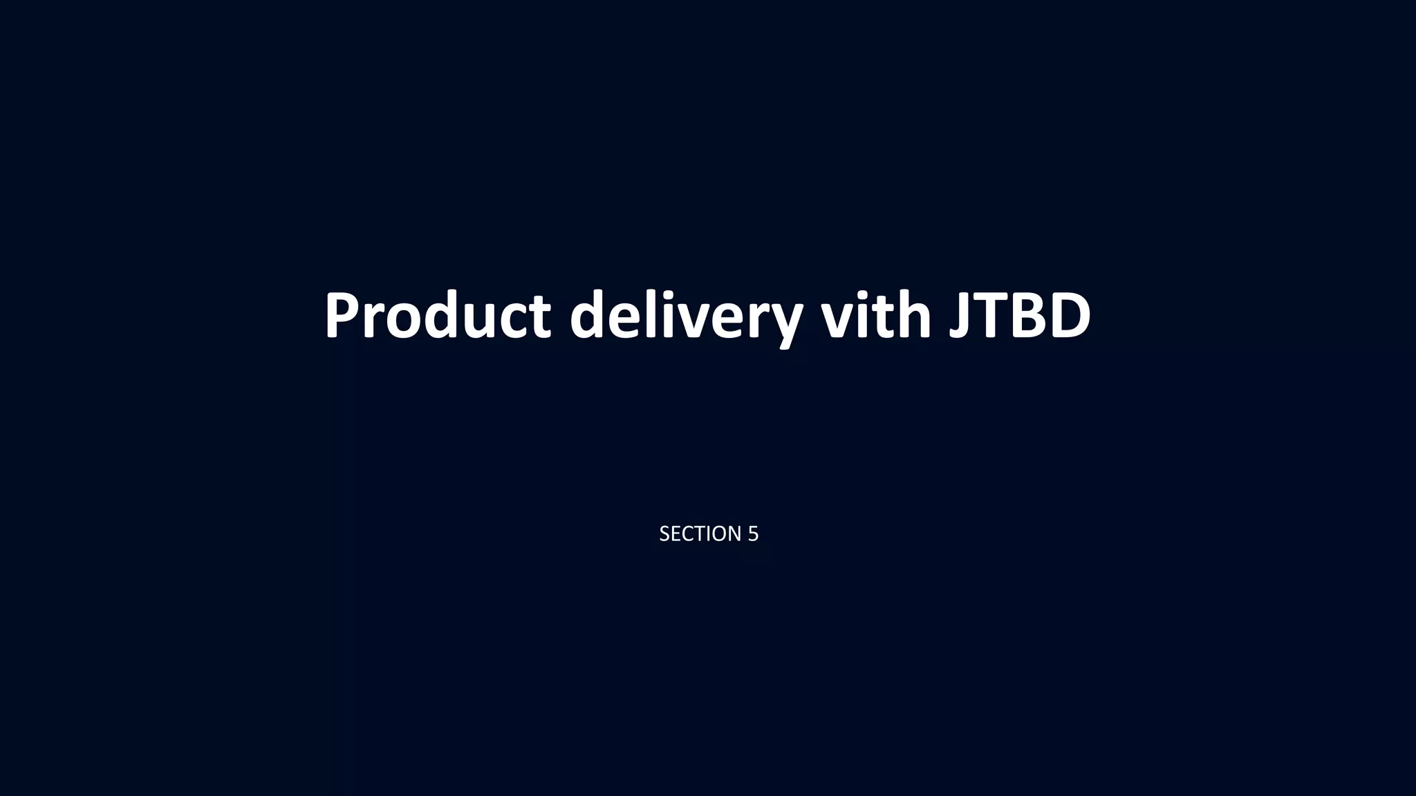 Product delivery vith JTBD
SECTION 5
 