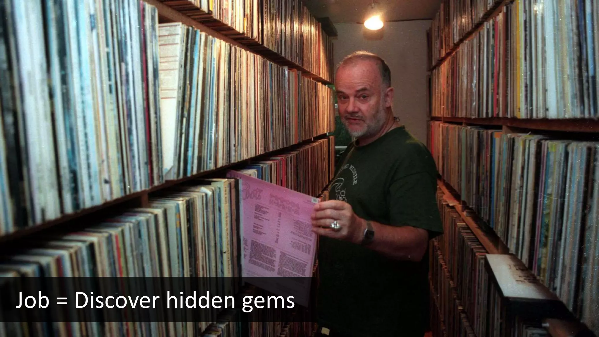 Job = Discover hidden gems
 