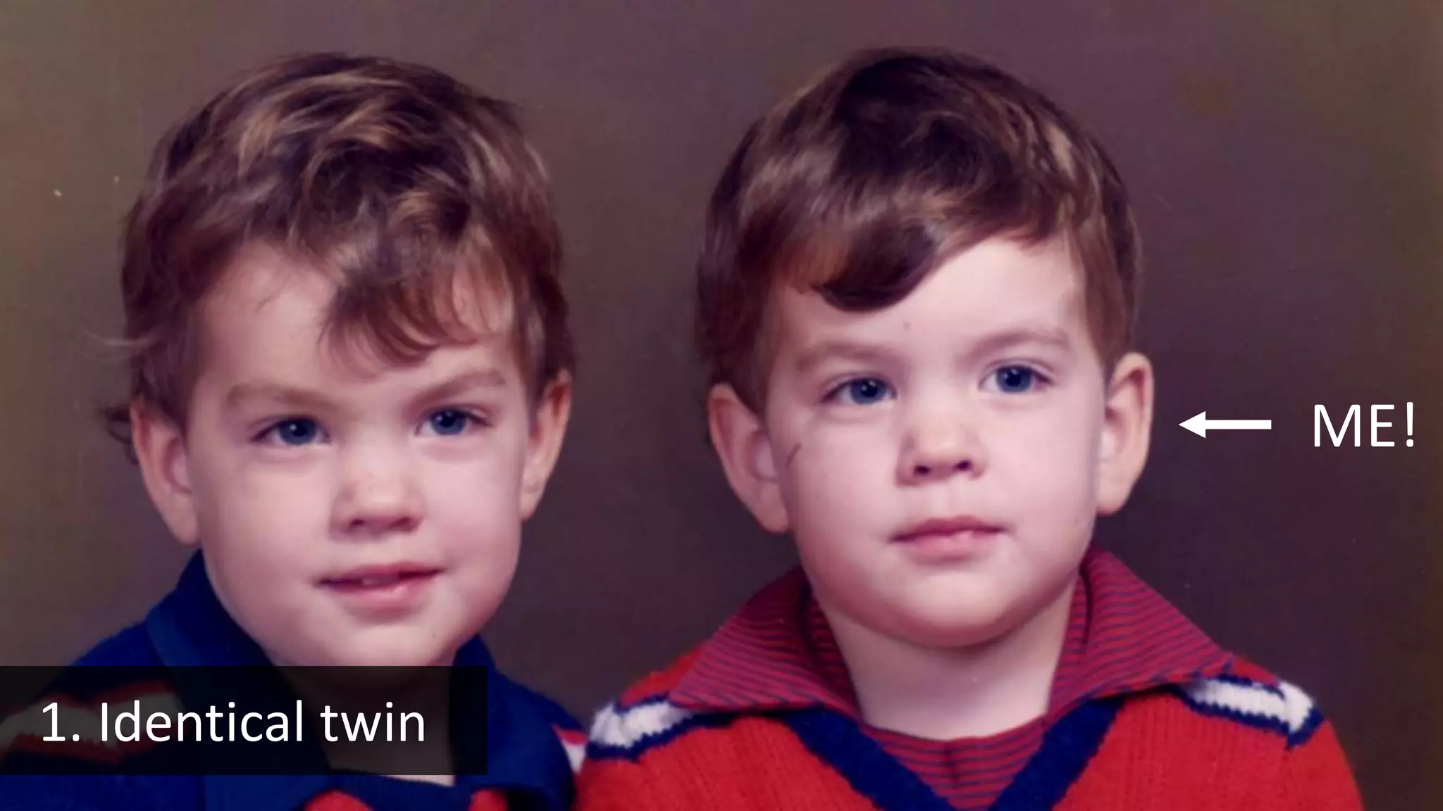 1. Identical twin
ME!
 
